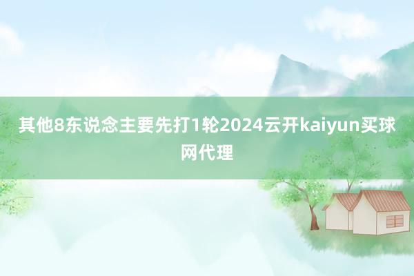 其他8东说念主要先打1轮2024云开kaiyun买球网代理