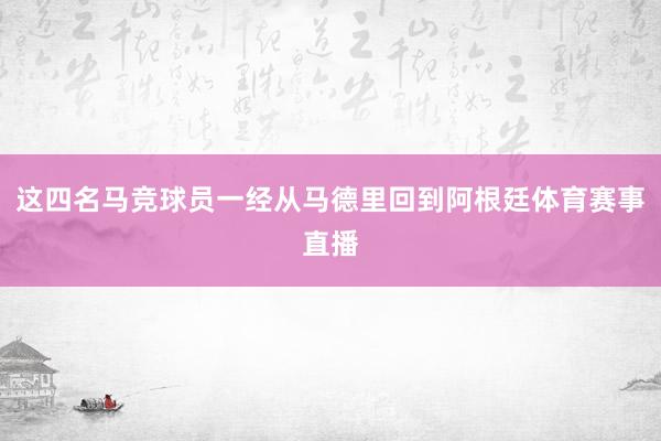 这四名马竞球员一经从马德里回到阿根廷体育赛事直播