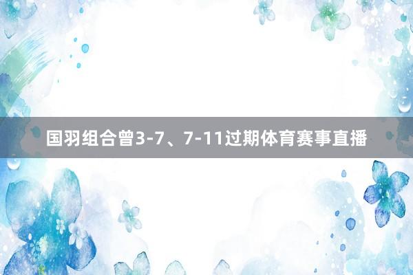 国羽组合曾3-7、7-11过期体育赛事直播