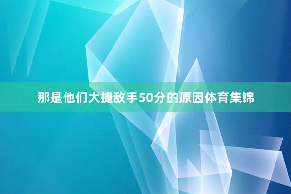 那是他们大捷敌手50分的原因体育集锦