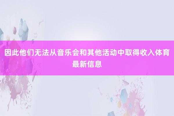 因此他们无法从音乐会和其他活动中取得收入体育最新信息