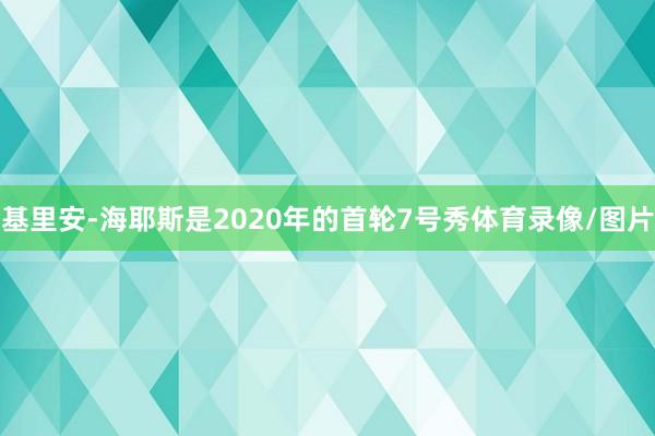 基里安-海耶斯是2020年的首轮7号秀体育录像/图片