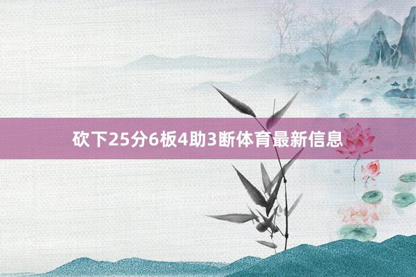 砍下25分6板4助3断体育最新信息