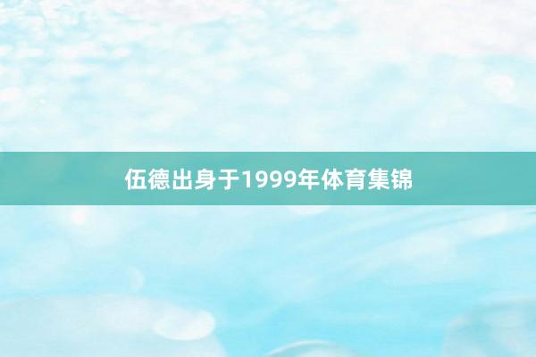 伍德出身于1999年体育集锦