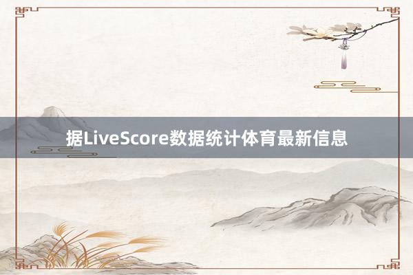 据LiveScore数据统计体育最新信息